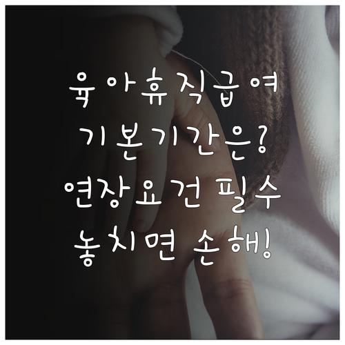육아휴직급여 기본 지급기간과 연장 요건
